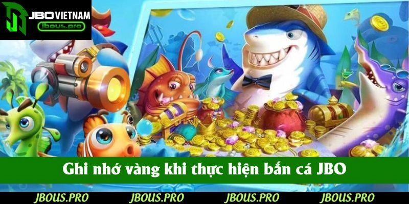 Ghi nhớ vàng khi thực hiện bắn cá JBO