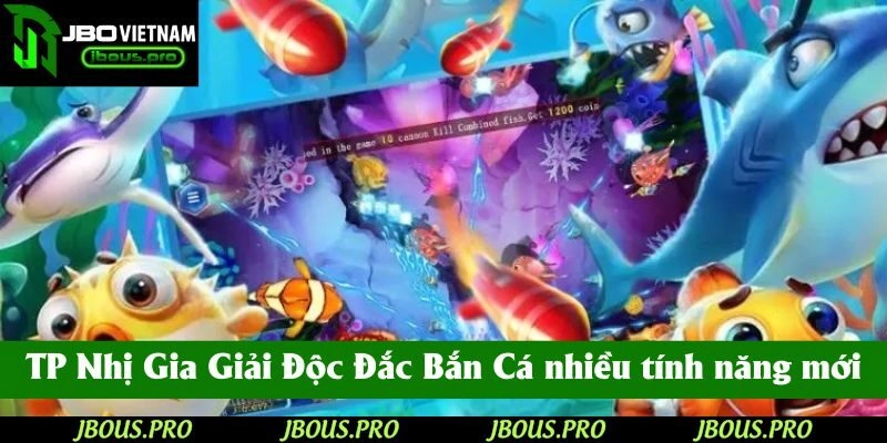TP Nhị Gia Giải Độc Đắc Bắn Cá tích hợp nhiều tính năng mới